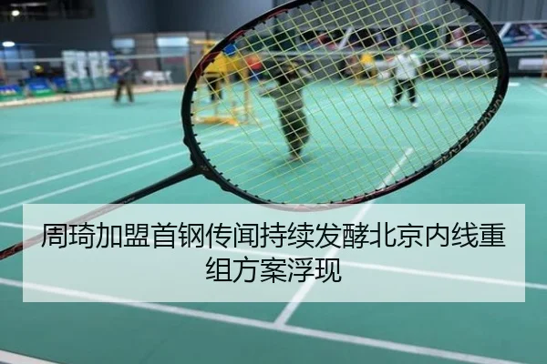 周琦加盟首钢传闻持续发酵北京内线重组方案浮现